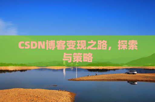 CSDN博客变现之路，探索与策略